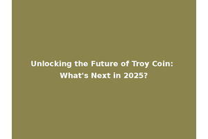 Unlocking the Future of Troy Coin: What's Next in 2025?