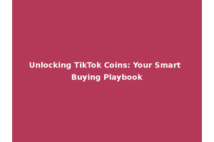 Unlocking TikTok Coins: Your Smart Buying Playbook