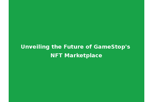 Unveiling the Future of GameStop's NFT Marketplace