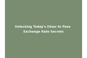 Unlocking Today's Dinar to Peso Exchange Rate Secrets