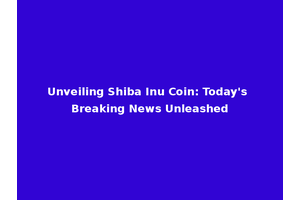 Unveiling Shiba Inu Coin: Today's Breaking News Unleashed