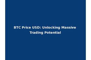 BTC Price USD: Unlocking Massive Trading Potential