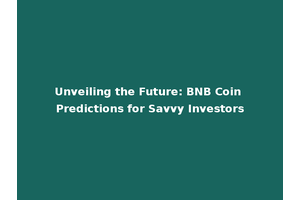 Unveiling the Future: BNB Coin Predictions for Savvy Investors