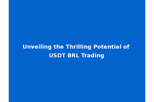 Unveiling the Thrilling Potential of USDT BRL Trading