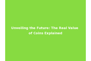 Unveiling the Future: The Real Value of Coins Explained