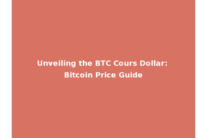 Unveiling the BTC Cours Dollar: Bitcoin Price Guide