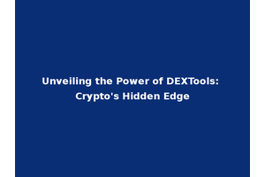 Unveiling the Power of DEXTools: Crypto's Hidden Edge