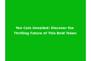 Yen Coin Unveiled: Discover the Thrilling Future of This Bold Token