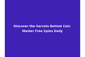 Discover the Secrets Behind Coin Master Free Spins Daily