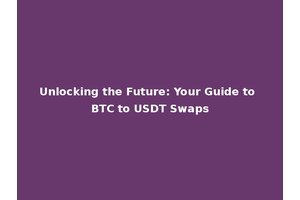 Unlocking the Future: Your Guide to BTC to USDT Swaps