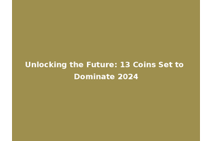 Unlocking the Future: 13 Coins Set to Dominate 2024