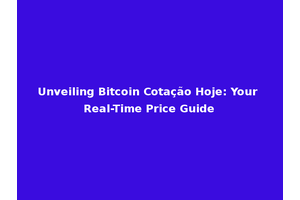 Unveiling Bitcoin Cotação Hoje: Your Real-Time Price Guide