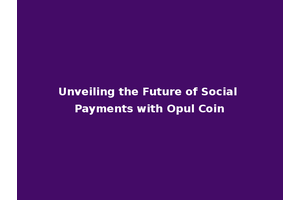 Unveiling the Future of Social Payments with Opul Coin