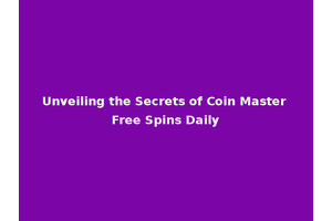 Unveiling the Secrets of Coin Master Free Spins Daily