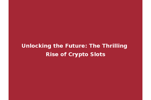 Unlocking the Future: The Thrilling Rise of Crypto Slots
