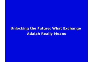 Unlocking the Future: What Exchange Adalah Really Means