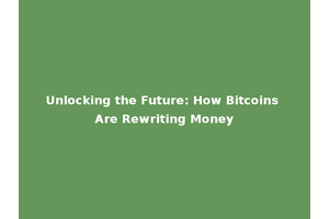 Unlocking the Future: How Bitcoins Are Rewriting Money