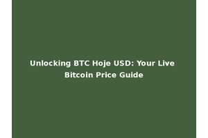Unlocking BTC Hoje USD: Your Live Bitcoin Price Guide