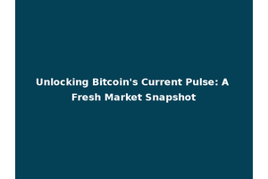 Unlocking Bitcoin's Current Pulse: A Fresh Market Snapshot