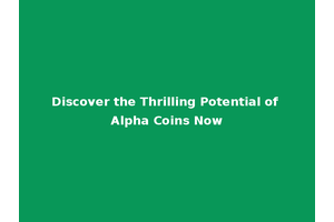 Discover the Thrilling Potential of Alpha Coins Now