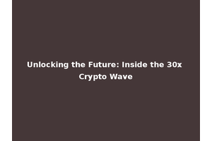 Unlocking the Future: Inside the 30x Crypto Wave