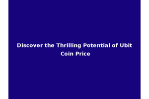 Discover the Thrilling Potential of Ubit Coin Price