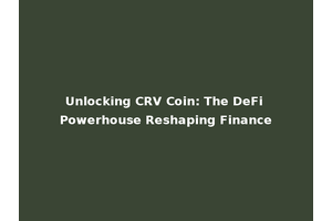 Unlocking CRV Coin: The DeFi Powerhouse Reshaping Finance
