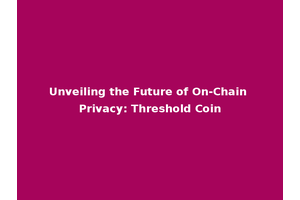 Unveiling the Future of On-Chain Privacy: Threshold Coin