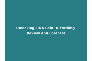 Unlocking LINA Coin: A Thrilling Review and Forecast