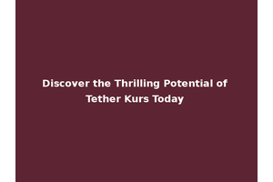 Discover the Thrilling Potential of Tether Kurs Today