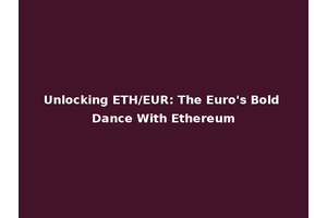 Unlocking ETH/EUR: The Euro's Bold Dance With Ethereum