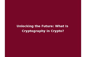 Unlocking the Future: What Is Cryptography in Crypto?