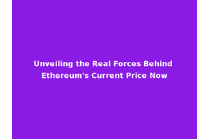 Unveiling the Real Forces Behind Ethereum's Current Price Now