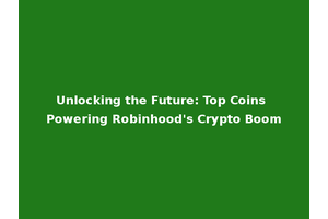 Unlocking the Future: Top Coins Powering Robinhood's Crypto Boom