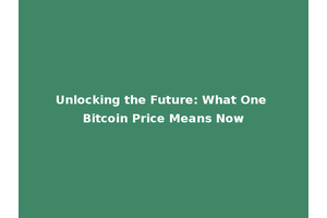 Unlocking the Future: What One Bitcoin Price Means Now