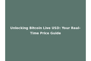 Unlocking Bitcoin Live USD: Your Real-Time Price Guide