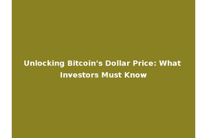 Unlocking Bitcoin's Dollar Price: What Investors Must Know
