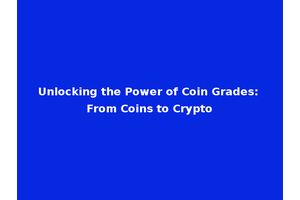 Unlocking the Power of Coin Grades: From Coins to Crypto