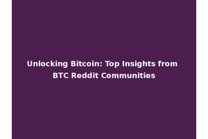 Unlocking Bitcoin: Top Insights from BTC Reddit Communities