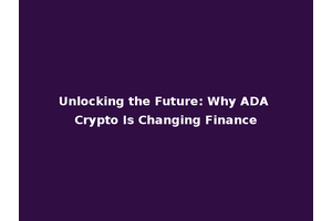 Unlocking the Future: Why ADA Crypto Is Changing Finance
