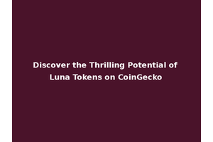 Discover the Thrilling Potential of Luna Tokens on CoinGecko