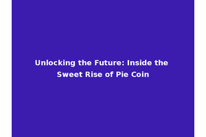 Unlocking the Future: Inside the Sweet Rise of Pie Coin