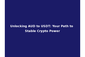 Unlocking AUD to USDT: Your Path to Stable Crypto Power