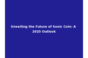 Unveiling the Future of Sonic Coin: A 2025 Outlook