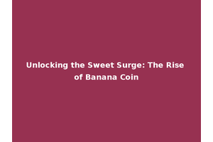 Unlocking the Sweet Surge: The Rise of Banana Coin