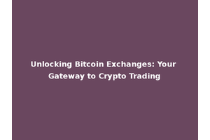 Unlocking Bitcoin Exchanges: Your Gateway to Crypto Trading