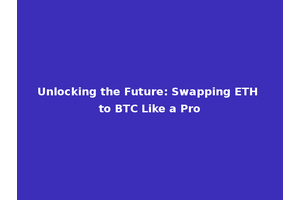 Unlocking the Future: Swapping ETH to BTC Like a Pro