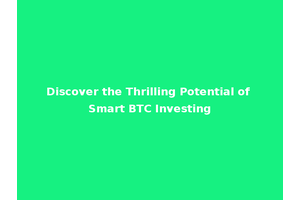 Discover the Thrilling Potential of Smart BTC Investing