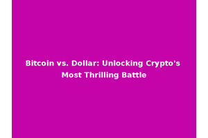 Bitcoin vs. Dollar: Unlocking Crypto's Most Thrilling Battle