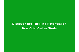 Discover the Thrilling Potential of Toss Coin Online Tools